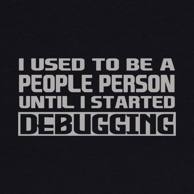 i used to be a people person until i started debugging by the IT Guy 